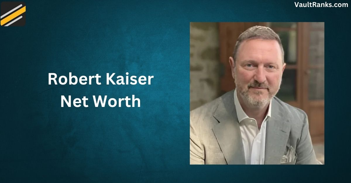 Robert Kaiser Net Worth 2024 – Profession,